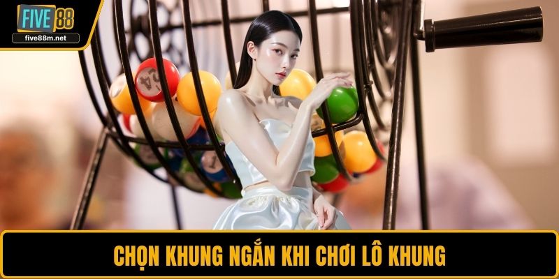 Chọn khung ngắn khi chơi lô khung