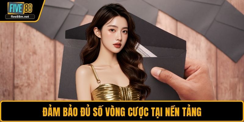 Đảm bảo đủ số vòng cược tại nền tảng