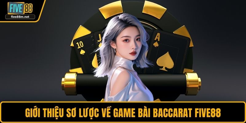 Giới thiệu sơ lược về game bài Baccarat FIVE88