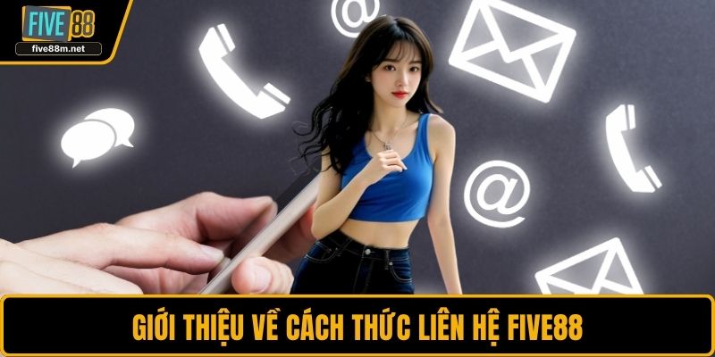 Giới thiệu về cách thức liên hệ FIVE88