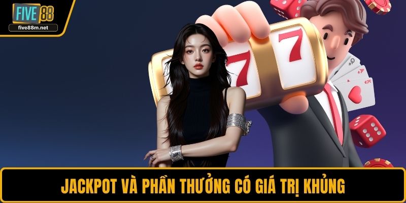 Jackpot và phần thưởng có giá trị khủng