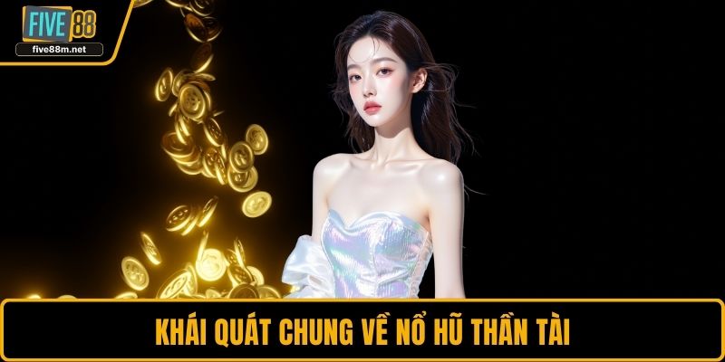 Khái quát chung về nổ hũ Thần Tài