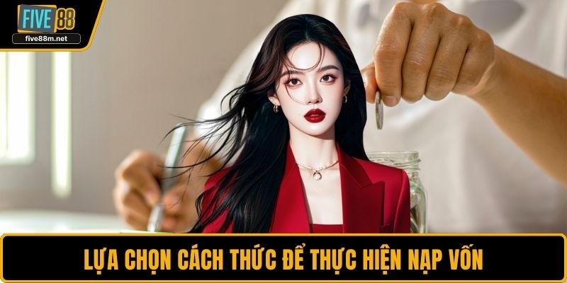 Lựa chọn cách thức để thực hiện nạp vốn