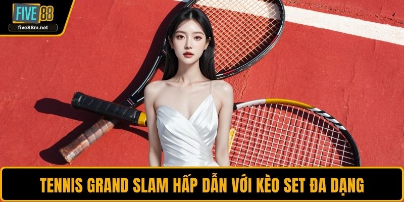 Tennis Grand Slam hấp dẫn với kèo set đa dạng