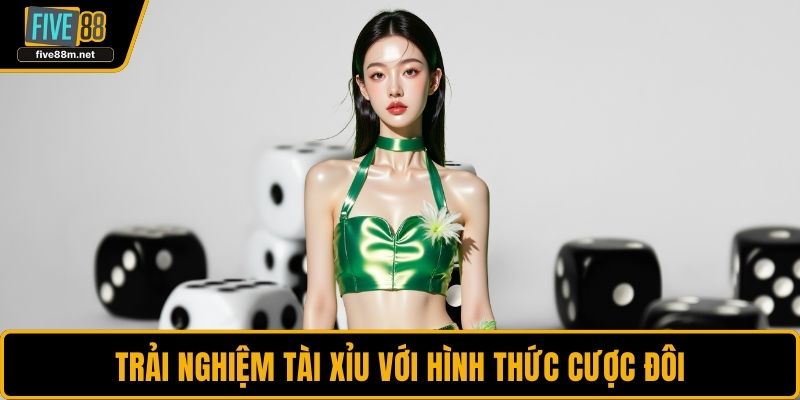 Trải nghiệm Tài Xỉu với hình thức cược đôi